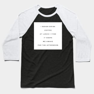 I never drink coffee at lunch I find it keeps me awake for the afternoon Baseball T-Shirt